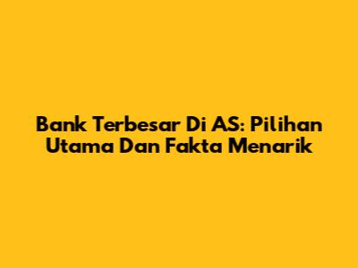 Bank Terbesar Di AS: Pilihan Utama Dan Fakta Menarik