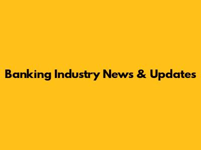 Banking Industry News & Updates