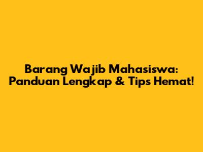 Barang Wajib Mahasiswa: Panduan Lengkap & Tips Hemat!