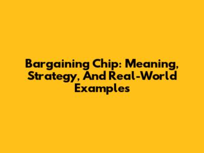 Bargaining Chip: Meaning, Strategy, And Real-World Examples