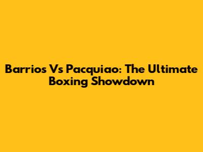 Barrios Vs Pacquiao: The Ultimate Boxing Showdown