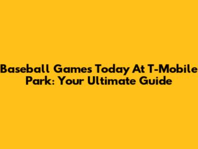 Baseball Games Today At T-Mobile Park: Your Ultimate Guide