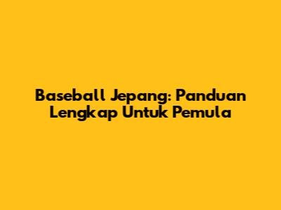 Baseball Jepang: Panduan Lengkap Untuk Pemula