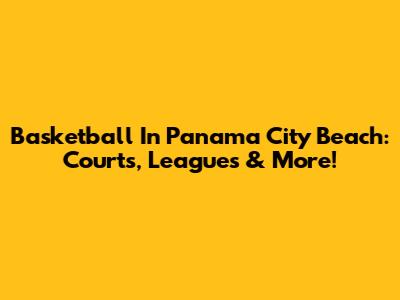 Basketball In Panama City Beach: Courts, Leagues & More!
