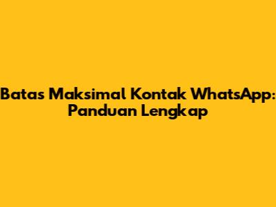 Batas Maksimal Kontak WhatsApp: Panduan Lengkap