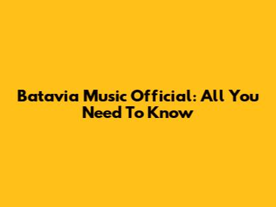Batavia Music Official: All You Need To Know