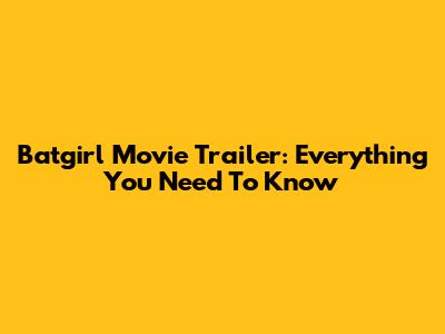 Batgirl Movie Trailer: Everything You Need To Know