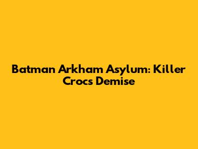 Batman Arkham Asylum: Killer Croc's Demise