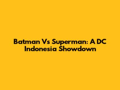 Batman Vs Superman: A DC Indonesia Showdown