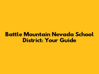 Battle Mountain Nevada School District: Your Guide