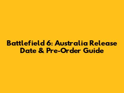 Battlefield 6: Australia Release Date & Pre-Order Guide