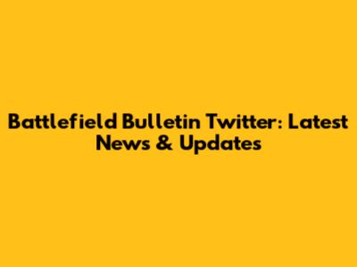 Battlefield Bulletin Twitter: Latest News & Updates