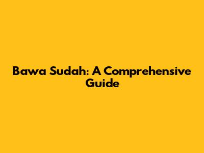 Bawa Sudah: A Comprehensive Guide
