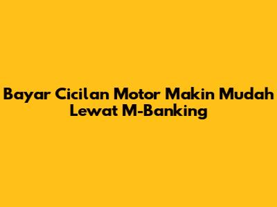 Bayar Cicilan Motor Makin Mudah Lewat M-Banking