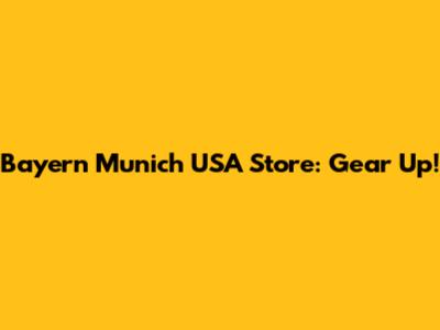 Bayern Munich USA Store: Gear Up!