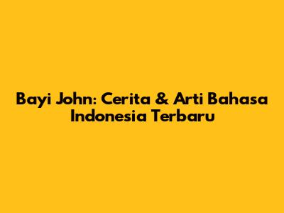 Bayi John: Cerita & Arti Bahasa Indonesia Terbaru