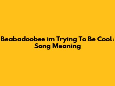 Beabadoobee "i'm Trying To Be Cool": Song Meaning