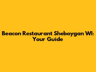 Beacon Restaurant Sheboygan WI: Your Guide