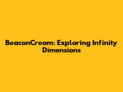 BeaconCream: Exploring Infinity Dimensions
