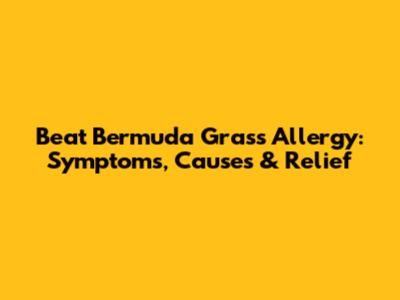 Beat Bermuda Grass Allergy: Symptoms, Causes & Relief