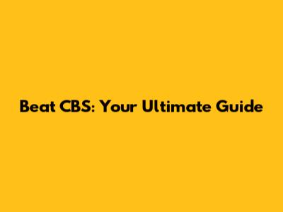 Beat CBS: Your Ultimate Guide