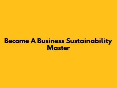 Become A Business Sustainability Master