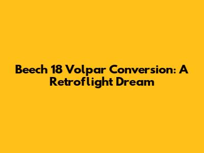 Beech 18 Volpar Conversion: A Retroflight Dream