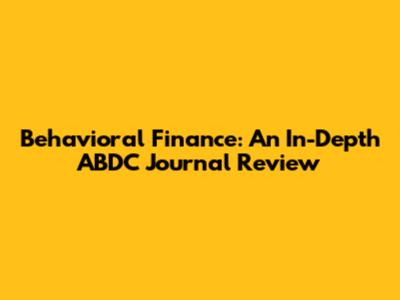 Behavioral Finance: An In-Depth ABDC Journal Review