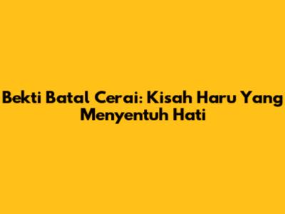 Bekti Batal Cerai: Kisah Haru Yang Menyentuh Hati