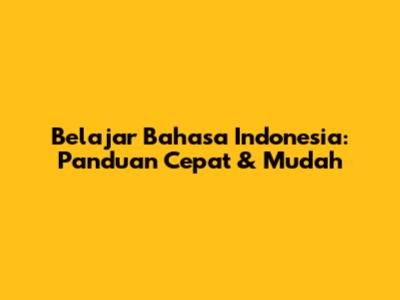 Belajar Bahasa Indonesia: Panduan Cepat & Mudah