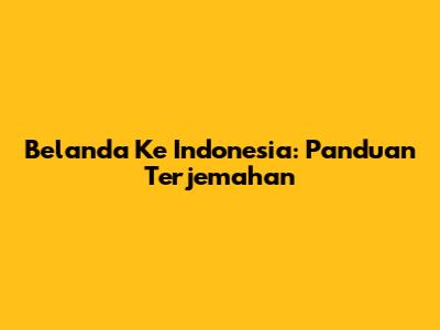Belanda Ke Indonesia: Panduan Terjemahan
