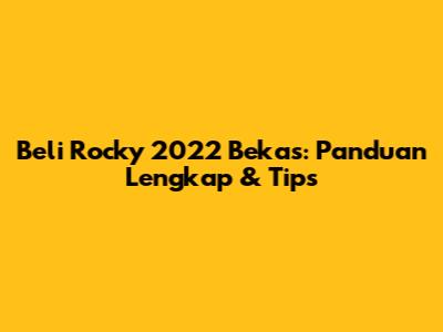 Beli Rocky 2022 Bekas: Panduan Lengkap & Tips