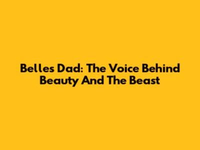 Belle's Dad: The Voice Behind Beauty And The Beast