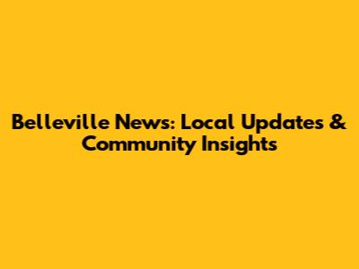 Belleville News: Local Updates & Community Insights