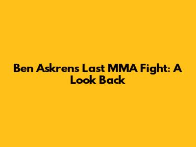 Ben Askren's Last MMA Fight: A Look Back
