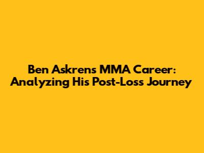 Ben Askren's MMA Career: Analyzing His Post-Loss Journey