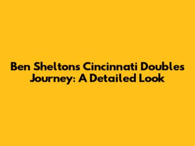 Ben Shelton's Cincinnati Doubles Journey: A Detailed Look