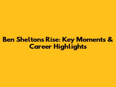 Ben Shelton's Rise: Key Moments & Career Highlights