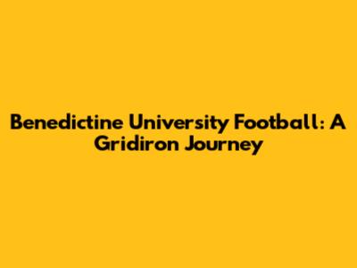 Benedictine University Football: A Gridiron Journey