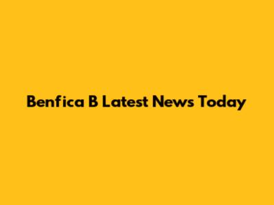 Benfica B Latest News Today