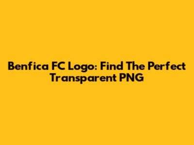 Benfica FC Logo: Find The Perfect Transparent PNG