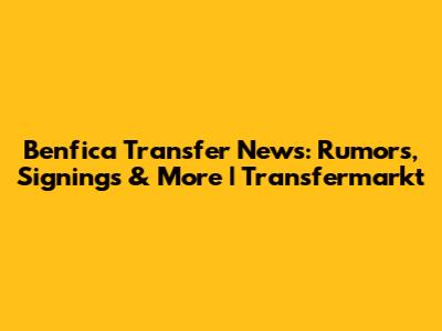 Benfica Transfer News: Rumors, Signings & More | Transfermarkt