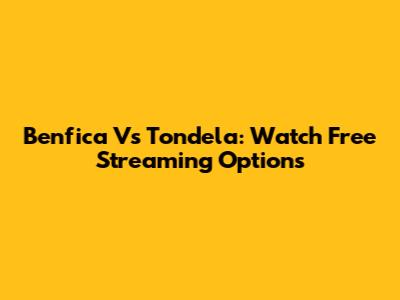 Benfica Vs Tondela: Watch Free Streaming Options
