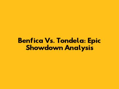 Benfica Vs. Tondela: Epic Showdown Analysis