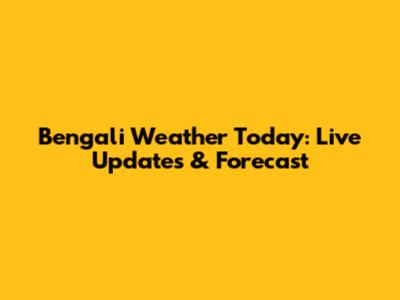 Bengali Weather Today: Live Updates & Forecast