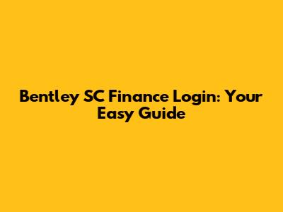 Bentley SC Finance Login: Your Easy Guide