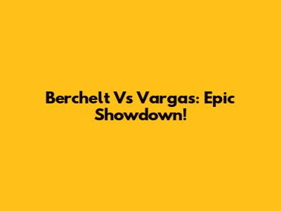 Berchelt Vs Vargas: Epic Showdown!