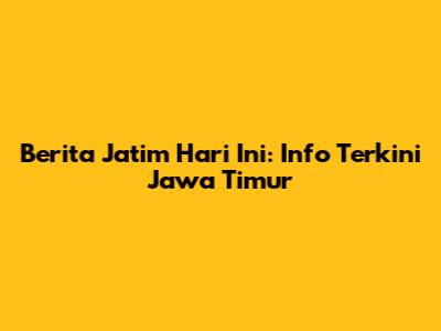 Berita Jatim Hari Ini: Info Terkini Jawa Timur