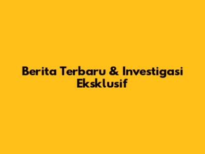 Berita Terbaru & Investigasi Eksklusif