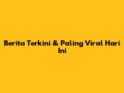 Berita Terkini & Paling Viral Hari Ini